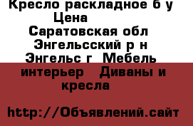 Кресло раскладное б/у › Цена ­ 2 000 - Саратовская обл., Энгельсский р-н, Энгельс г. Мебель, интерьер » Диваны и кресла   